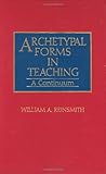 Archetypal Forms in Teaching: A Continuum (Contributions to the Study of Education), William Reinsmith, 0313284059