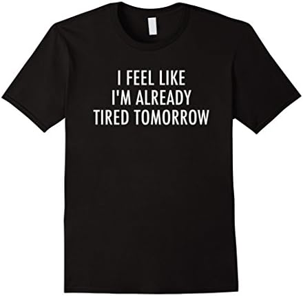 Mens I Feel Like I'm Already Tired Tomorrow T-Shirt Large Black