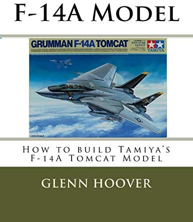 F-14A Model: How to build Tamiya's F-14A Tomcat Model: Volume 8 (A Glenn Hoover Model Build Instruction Series)