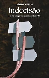Livro Acabe com a indecisão: Como ter mais permissão de usufruir da sua vida (Vivendo a teoria da permissão)