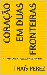 Coração em duas fronteiras : A vida de uma mãe estudante de Medicina