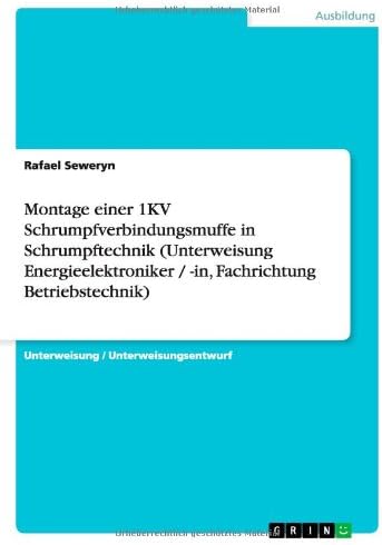 Montage einer 1KV Schrumpfverbindungsmuffe in Schrumpftechnik (Unterweisung Energieelektroniker / -in, Fachrichtung Betriebstechnik) (German Edition)