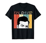 Ew, David T-Shirt, Funny Gift Tee Shirt