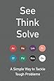 See Think Solve: A Simple Way to Tackle Tough Problems