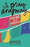 I Pray Anyway: Devotions for the Ambivalent by Joyce Wilson-Sanford