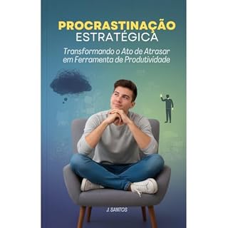 Livro Procrastinação Estratégica: Transformando o Ato de Atrasar em Ferramenta de Produtividade