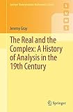 The Real and the Complex: A History of Analysis in the 19th Century (Springer Undergraduate Mathematics Series)