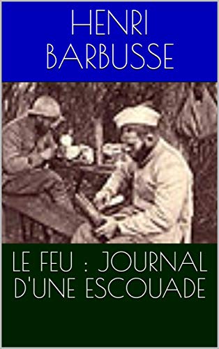 LE FEU : JOURNAL D'UNE ESCOUADE (French Edition) by Henri Barbusse