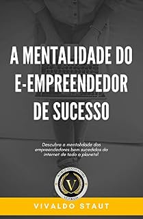 Livro A Mentalidade do E-empreendedor de Sucesso: Descubra a mentalidade dos empreendedores de sucesso da internet de todo o planeta!