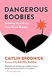 Dangerous Boobies: Breaking Up with My Time-Bomb Breasts by Caitlin Brodnick, Rachel Bloom