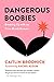 Dangerous Boobies: Breaking Up with My Time-Bomb Breasts by Caitlin Brodnick, Rachel Bloom
