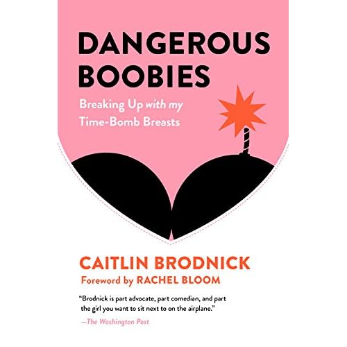 Dangerous Boobies: Breaking Up with My Time-Bomb Breasts Dangerous Boobies: Breaking Up with My Time-Bomb Breasts