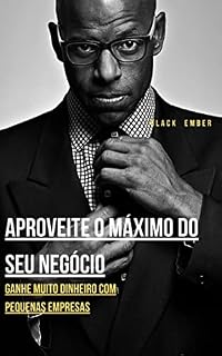 Livro APROVEITE O MÁXIMO DO SEU NEGÓCIO: Ganhe muito dinheiro com pequenas empresas