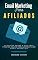 Livro Email Marketing Para Afiliados: Dicas de Email Marketing Para Ter Sucesso Como Afiliado