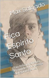Livro Fica Espírito Santo: "Um Relacionamento Profundo com a pessoa do Espírito Santo." (A Biografia do Espírito Santo Livro 2)