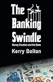 The Banking Swindle: Money Creation and the State