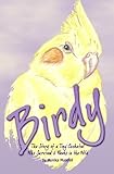 Birdy: The Story of a Tiny Cockatiel Who Survived 6 Weeks in the Wild by Monika Mundell