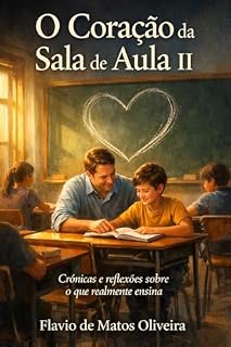 Livro O Coração da Sala de Aula II: Crônicas e reflexões sobre o que realmente ensina