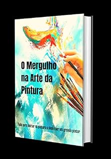 Livro O Mergulho na Arte da Pintura: Tudo para iniciar na pintura a óleo e ser um grande pintor!