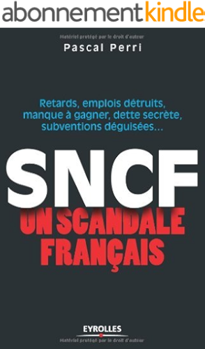 Download SNCF : un scandale français : Retards, emplois détruits, manque à gagner, dette secrète, subventions déguisées (ED ORGANISATION) PDF