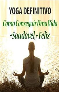 Livro Yoga Definitivo -: Como Conseguir Uma Vida Saudável e Feliz