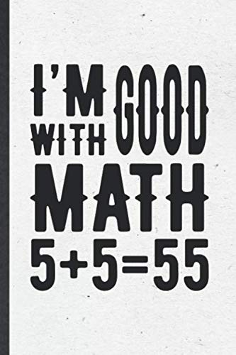 I'm Good with Math 5+5=55: Blank Funny Math Teacher Student Lined Notebook/ Journal For Math Lover Geek, Inspirational Saying Unique Special Birthday Gift Idea Classic 6x9 110 Pages -  Eli Motivation Gift Popular Retro Classic Light, Teacher's Edition, Paperback