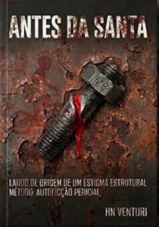 Livro ANTES DA SANTA: O Laudo de Origem de um Estigma Estrutural (As Ruínas da Casa 36) (TRILOGIA COMO VIVI A VIDA SECRETA DE UMA SANTA)