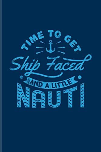 Time To Get Ship Faced And A Little Nauti: Funny Cruise Vacations Journal For Nautical, Luxury Yacht, Boat Captain, Sea, Cruises, Sailing & Ozean Fans - 6x9 - 100 Blank Lined Pages Paperback – May 25, 2019