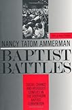 Baptist Battles: Social Change and Religious Conflict in the Southern Baptist Convention by