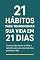 Livro 21 Hábitos para Transformar Sua Vida em 21 Dias