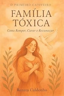 Livro O Primeiro Cativeiro: FAMÍLIA TÓXICA: Como Romper, Curar e Recomeçar (Os Cativeiros Livro 1)