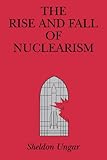 The Rise and Fall of Nuclearism : Fear and Faith As Determinants of the Arms Race, Ungar, Sheldon, 0271008415