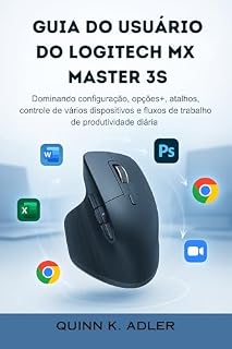 Livro Guia do Usuário do Logitech MX Master 3S: Dominando configuração, opções+, atalhos, controle de vários dispositivos e fluxos de trabalho de produtividade diária
