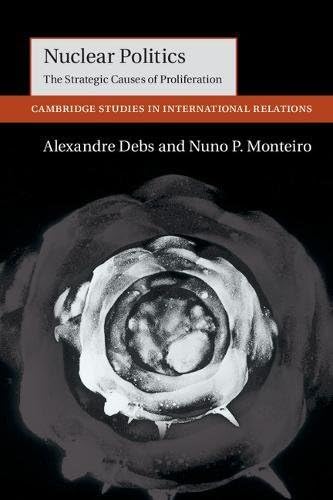 Nuclear Politics: The Strategic Causes of Proliferation (Cambridge Studies in International Relations, Series Number 142)