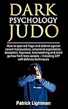 Dark Psychology Judo: How to spot red flags and defend against covert manipulation, emotional exploi by Patrick Lightman