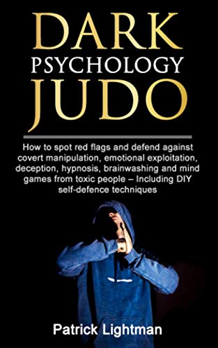Dark Psychology Judo: How to spot red flags and defend against covert manipulation, emotional exploi by Patrick Lightman