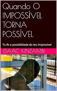 Livro Quando O IMPOSSÍVEL TORNA POSSÍVEL: Tu és a possiblidade do teu impossível