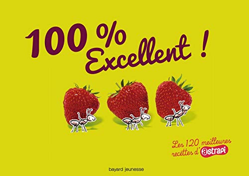 100 % Excellent ! : Les 120 meilleures recettes d'Astrapi by Bruno Muscat, Delphine Saulière, Anne-Sophie Chilard, Laure Bazantay
