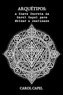 Livro Arquétipos: A Chave Secreta da Carol Capel para Moldar a Realidade