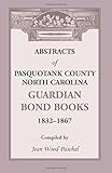 Front cover for the book Abstracts of Pasquotank County, North Carolina, Guardian Bond Books, 1832-1867 by Jean Wood Paschal