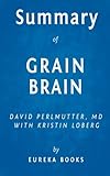 Summary of Grain Brain: by David Perlmutter with Kristin Loberg | Includes Analysis