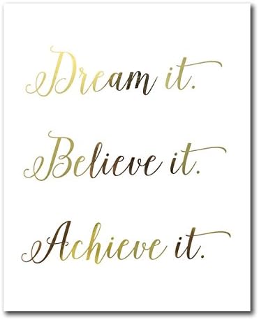 Dream It, Believe It, Achieve It - Gold Foil Print Wall Art Decor. Perfect For Inspiring &amp; Motivating You In Your Home, Office, Cubical Or Desk. This Shiny White And Golden Poster Is 8 X 10 Inches