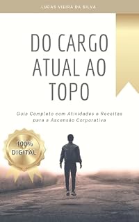 Livro Do cargo atual ao topo: Guia Completo com Atividades e Receitas para a Ascensão Corporativa