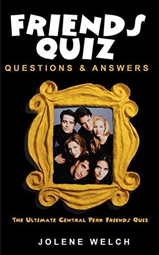 FRIENDS QUIZ QUESTIONS AND ANSWERS: The Ultimate Central Perk Friends Quiz