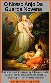 Livro O Nosso Anjo Da Guarda Novena: Oraciones transformadoras de 9 días para recibir bendiciones diarias, orientación celestial, curación, protección y otras oraciones