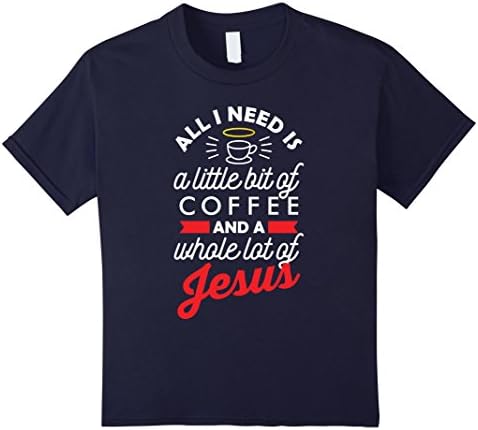 Kids All I Need Is A Little Bit Of Coffee And A Whole Lot Jesus 12 Navy