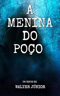 Livro A menina do poço: O tempo não conseguiu apagar a sua dor! (Contos que ninguém conta.)