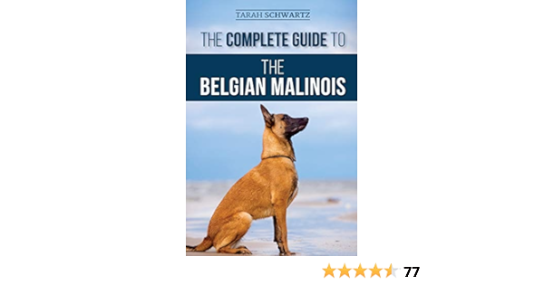 The Complete Guide To The Belgian Malinois Selecting Training Socializing Working Feeding And Loving Your New Malinois Puppy Schwartz Tarah Amazon Com Tr Kitap