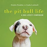 The Pit Bull Life: A Dog Lover's Companion The Pit Bull Life: A Dog Lover's Companion