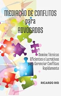 Livro Mediação de Conflitos para Advogados: Domine Técnicas Eficientes e Lucrativas para Gerenciar Conflitos Rapidamente